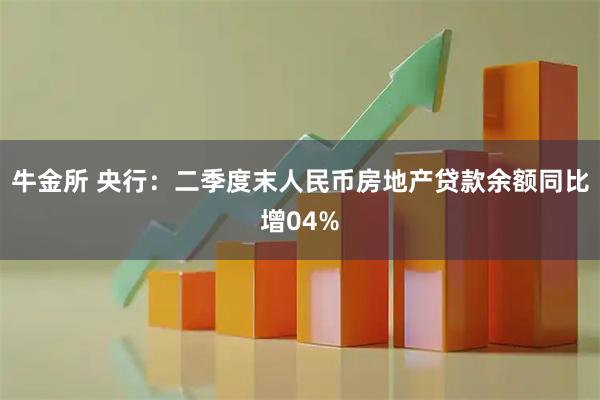 牛金所 央行：二季度末人民币房地产贷款余额同比增04%